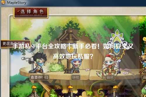 手游私SF平台全攻略｜新手必看！如何安全又高效地玩私服？