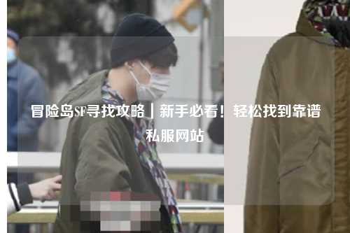 冒险岛SF寻找攻略|新手必看!轻松找到靠谱私服网站