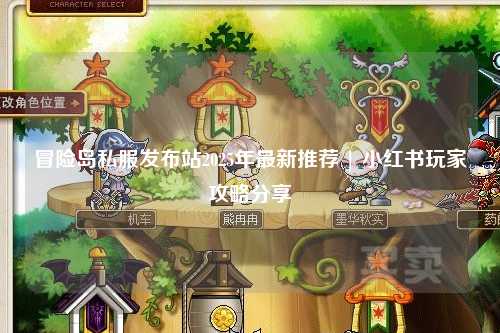 冒险岛私服发布站2025年最新推荐 | 小红书玩家攻略分享
