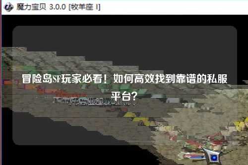 冒险岛SF玩家必看!如何高效找到靠谱的私服平台?