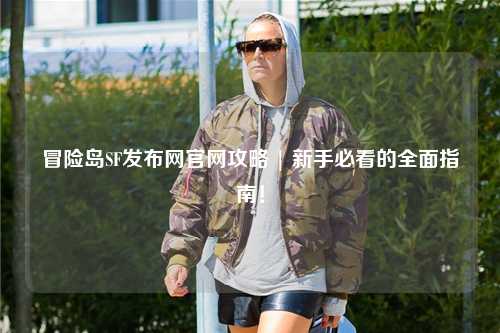 冒险岛SF发布网官网攻略 | 新手必看的全面指南！