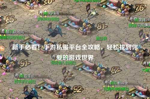 新手必看！手游私服平台全攻略，轻松找到你爱的游戏世界