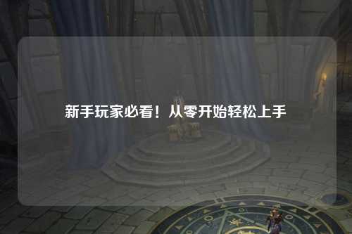新手玩家必看!从零开始轻松上手