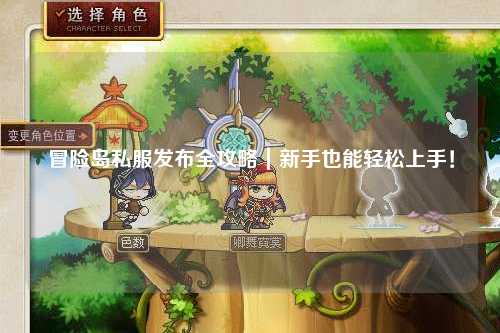 冒险岛私服发布全攻略｜新手也能轻松上手！