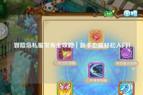 冒险岛私服发布全攻略｜新手也能轻松入门！