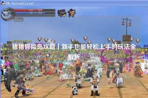 猪猪冒险岛攻略|新手也能轻松上手的玩法全解析