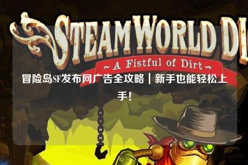 冒险岛SF发布网广告全攻略|新手也能轻松上手!