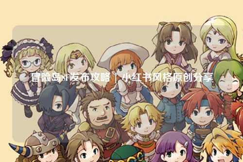 冒险岛SF发布攻略 | 小红书风格原创分享