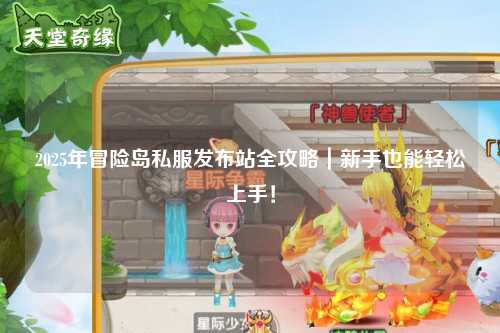 2025年冒险岛私服发布站全攻略|新手也能轻松上手!