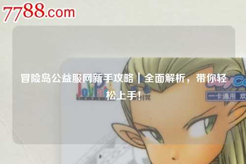 冒险岛公益服网新手攻略|全面解析,带你轻松上手!