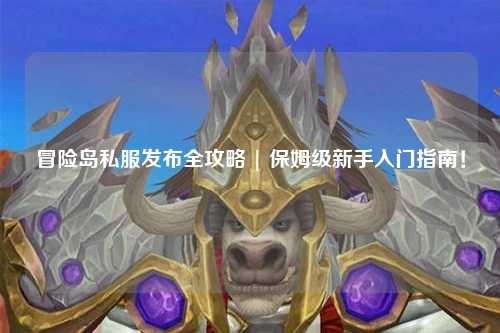 冒险岛私服发布全攻略 | 保姆级新手入门指南！