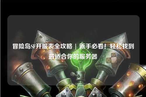 冒险岛SF开服表全攻略 | 新手必看！轻松找到最适合你的服务器