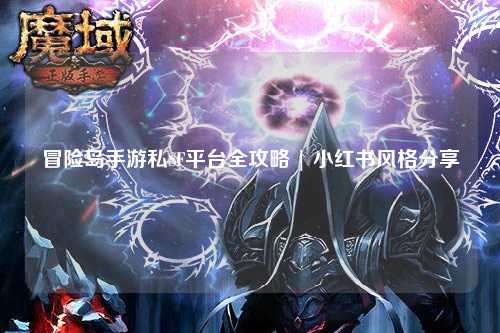 冒险岛手游私SF平台全攻略 | 小红书风格分享