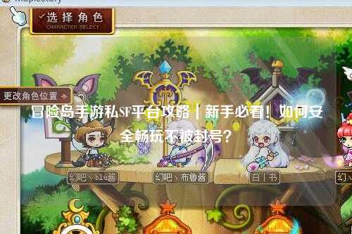 冒险岛手游私SF平台攻略|新手必看!如何安全畅玩不被封号?