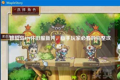 冒险岛079怀旧服新开,新手玩家必看的完整攻略!