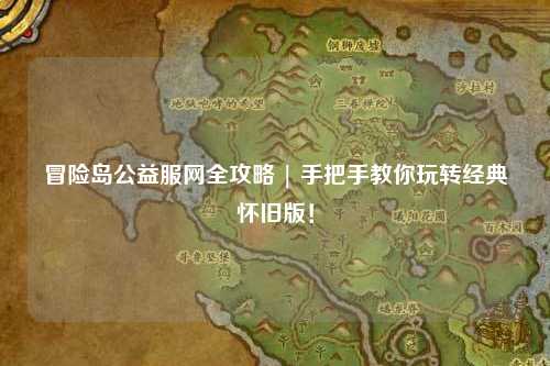 冒险岛公益服网全攻略 | 手把手教你玩转经典怀旧版!