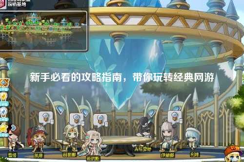 新手必看的攻略指南，带你玩转经典网游