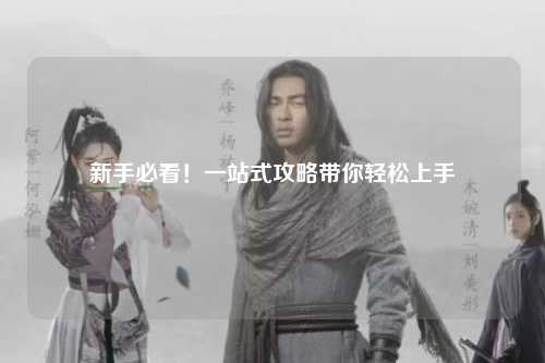 新手必看！一站式攻略带你轻松上手