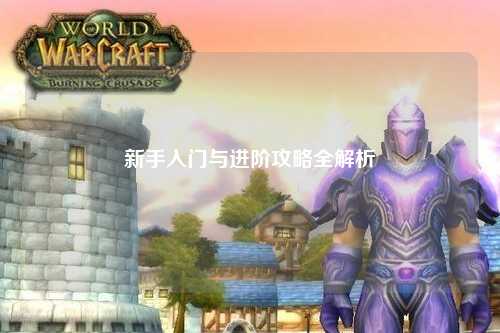 新手入门与进阶攻略全解析