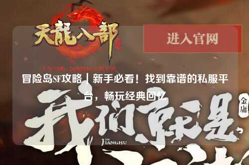冒险岛SF攻略｜新手必看！找到靠谱的私服平台，畅玩经典回忆