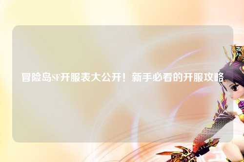 冒险岛SF开服表大公开！新手必看的开服攻略
