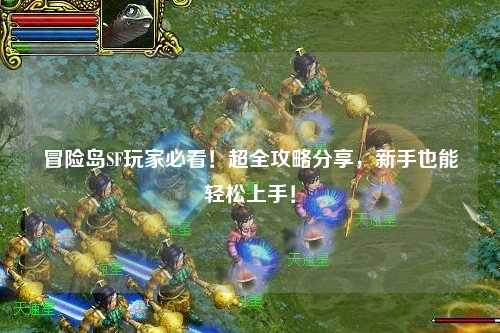 冒险岛SF玩家必看！超全攻略分享，新手也能轻松上手！