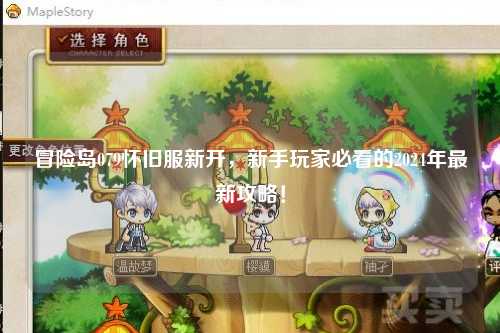 冒险岛079怀旧服新开,新手玩家必看的2024年最新攻略!