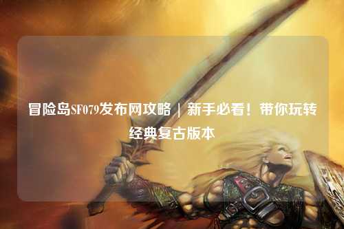 冒险岛SF079发布网攻略 | 新手必看!带你玩转经典复古版本