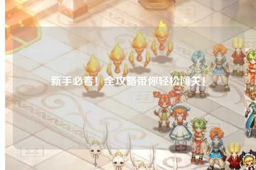 新手必看!全攻略带你轻松闯关!