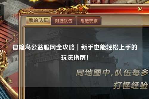 冒险岛公益服网全攻略|新手也能轻松上手的玩法指南!