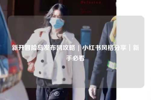 新开冒险岛发布网攻略 | 小红书风格分享|新手必看