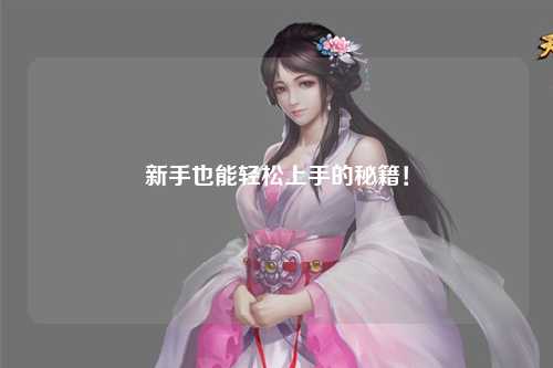 新手也能轻松上手的秘籍!