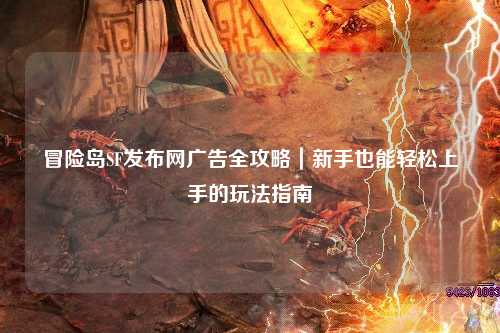 冒险岛SF发布网广告全攻略|新手也能轻松上手的玩法指南