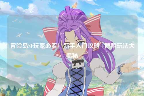 冒险岛SF玩家必看!新手入门攻略+隐藏玩法大揭秘