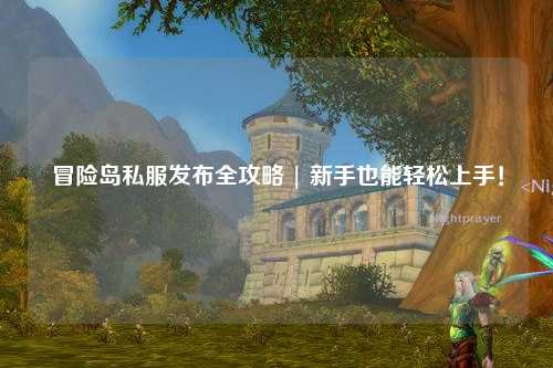 冒险岛私服发布全攻略 | 新手也能轻松上手!