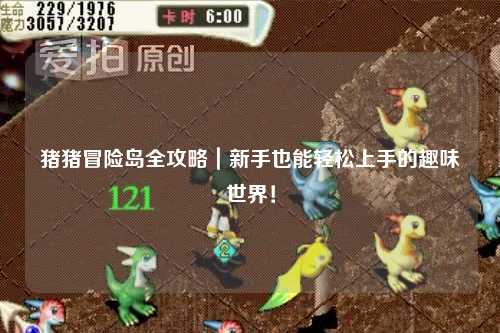 猪猪冒险岛全攻略｜新手也能轻松上手的趣味世界！