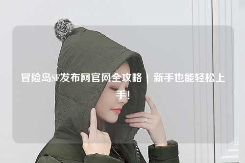 冒险岛SF发布网官网全攻略 | 新手也能轻松上手！