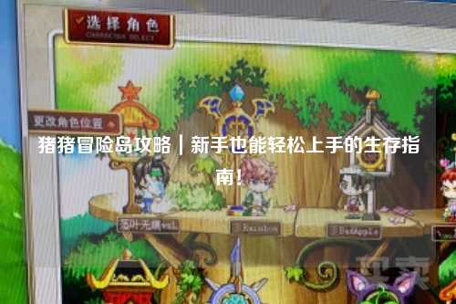 猪猪冒险岛攻略|新手也能轻松上手的生存指南!