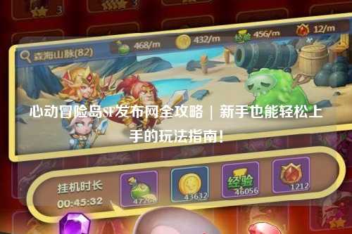 心动冒险岛SF发布网全攻略 | 新手也能轻松上手的玩法指南!
