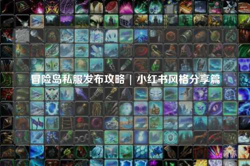 冒险岛私服发布攻略 | 小红书风格分享篇