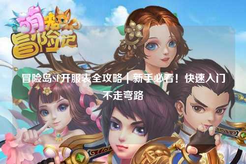 冒险岛SF开服表全攻略|新手必看!快速入门不走弯路