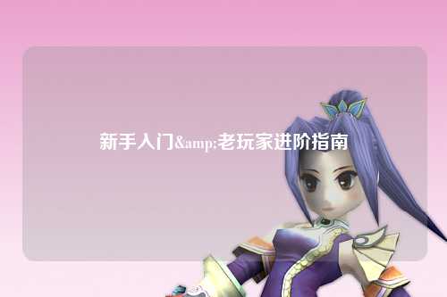 新手入门&老玩家进阶指南