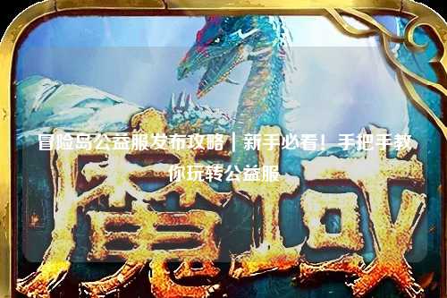 冒险岛公益服发布攻略|新手必看!手把手教你玩转公益服