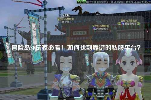 冒险岛SF玩家必看!如何找到靠谱的私服平台?