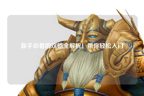 新手必看的攻略全解析！带你轻松入门