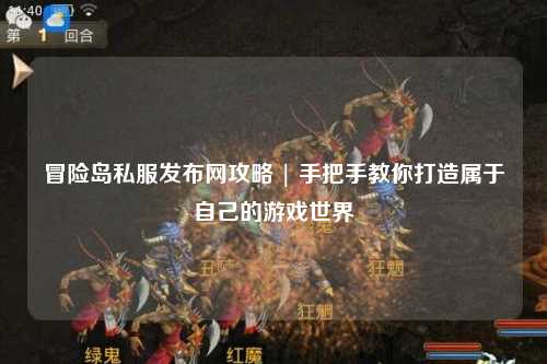 冒险岛私服发布网攻略 | 手把手教你打造属于自己的游戏世界