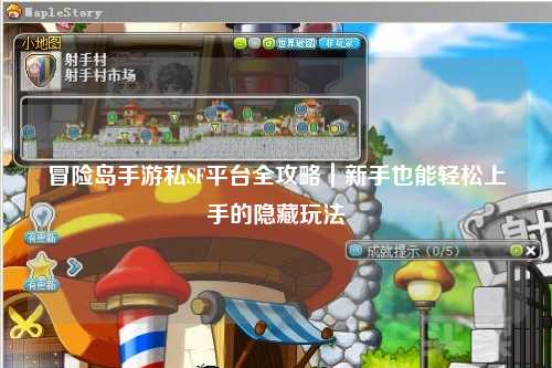 冒险岛手游私SF平台全攻略｜新手也能轻松上手的隐藏玩法