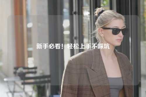 新手必看!轻松上手不踩坑