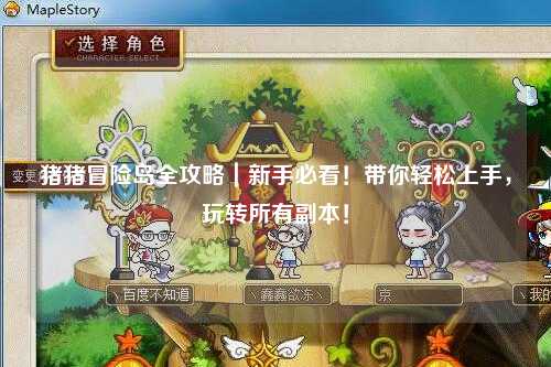 猪猪冒险岛全攻略｜新手必看！带你轻松上手，玩转所有副本！