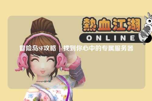 冒险岛SF攻略 | 找到你心中的专属服务器